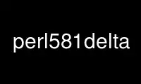 Ubuntu Online、Fedora Online、Windowsオンラインエミュレーター、またはMACOSオンラインエミュレーターを介してOnWorks無料ホスティングプロバイダーでperl581deltaを実行します