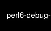 Run perl6-debug-m in OnWorks free hosting provider over Ubuntu Online, Fedora Online, Windows online emulator or MAC OS online emulator