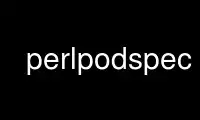 Run perlpodspec in OnWorks free hosting provider over Ubuntu Online, Fedora Online, Windows online emulator or MAC OS online emulator