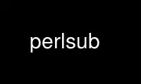 Run perlsub in OnWorks free hosting provider over Ubuntu Online, Fedora Online, Windows online emulator or MAC OS online emulator