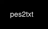 Run pes2txt in OnWorks free hosting provider over Ubuntu Online, Fedora Online, Windows online emulator or MAC OS online emulator