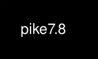 Run pike7.8 in OnWorks free hosting provider over Ubuntu Online, Fedora Online, Windows online emulator or MAC OS online emulator