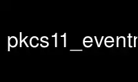 Run pkcs11_eventmgr in OnWorks free hosting provider over Ubuntu Online, Fedora Online, Windows online emulator or MAC OS online emulator