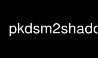 Run pkdsm2shadow in OnWorks free hosting provider over Ubuntu Online, Fedora Online, Windows online emulator or MAC OS online emulator