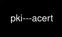 Run pki---acert in OnWorks free hosting provider over Ubuntu Online, Fedora Online, Windows online emulator or MAC OS online emulator