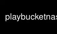 Run playbucketnas in OnWorks free hosting provider over Ubuntu Online, Fedora Online, Windows online emulator or MAC OS online emulator