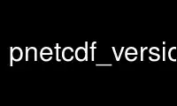 Run pnetcdf_version in OnWorks free hosting provider over Ubuntu Online, Fedora Online, Windows online emulator or MAC OS online emulator