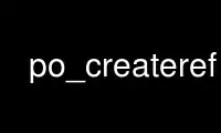 Run po_createref in OnWorks free hosting provider over Ubuntu Online, Fedora Online, Windows online emulator or MAC OS online emulator