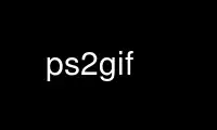 Run ps2gif in OnWorks free hosting provider over Ubuntu Online, Fedora Online, Windows online emulator or MAC OS online emulator