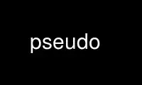 Run pseudo in OnWorks free hosting provider over Ubuntu Online, Fedora Online, Windows online emulator or MAC OS online emulator