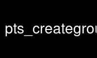 Run pts_creategroup in OnWorks free hosting provider over Ubuntu Online, Fedora Online, Windows online emulator or MAC OS online emulator