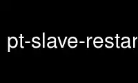 Run pt-slave-restartp in OnWorks free hosting provider over Ubuntu Online, Fedora Online, Windows online emulator or MAC OS online emulator