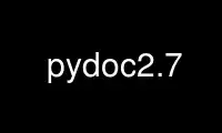 Run pydoc2.7 in OnWorks free hosting provider over Ubuntu Online, Fedora Online, Windows online emulator or MAC OS online emulator