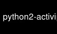 Run python2-activipy_tester in OnWorks free hosting provider over Ubuntu Online, Fedora Online, Windows online emulator or MAC OS online emulator