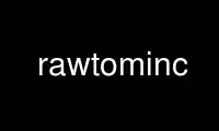 Run rawtominc in OnWorks free hosting provider over Ubuntu Online, Fedora Online, Windows online emulator or MAC OS online emulator