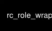 Run rc_role_wrap in OnWorks free hosting provider over Ubuntu Online, Fedora Online, Windows online emulator or MAC OS online emulator