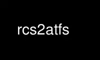 Run rcs2atfs in OnWorks free hosting provider over Ubuntu Online, Fedora Online, Windows online emulator or MAC OS online emulator