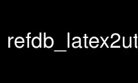 Run refdb_latex2utf8txt in OnWorks free hosting provider over Ubuntu Online, Fedora Online, Windows online emulator or MAC OS online emulator