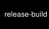 Run release-build in OnWorks free hosting provider over Ubuntu Online, Fedora Online, Windows online emulator or MAC OS online emulator