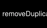 Run removeDuplicate in OnWorks free hosting provider over Ubuntu Online, Fedora Online, Windows online emulator or MAC OS online emulator