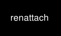 Run renattach in OnWorks free hosting provider over Ubuntu Online, Fedora Online, Windows online emulator or MAC OS online emulator