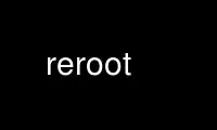 Run reroot in OnWorks free hosting provider over Ubuntu Online, Fedora Online, Windows online emulator or MAC OS online emulator