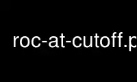 Run roc-at-cutoff.pl in OnWorks free hosting provider over Ubuntu Online, Fedora Online, Windows online emulator or MAC OS online emulator