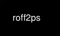 Run roff2ps in OnWorks free hosting provider over Ubuntu Online, Fedora Online, Windows online emulator or MAC OS online emulator