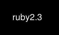 Run ruby2.3 in OnWorks free hosting provider over Ubuntu Online, Fedora Online, Windows online emulator or MAC OS online emulator