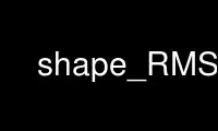 Run shape_RMS in OnWorks free hosting provider over Ubuntu Online, Fedora Online, Windows online emulator or MAC OS online emulator