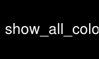 Run show_all_colorsp in OnWorks free hosting provider over Ubuntu Online, Fedora Online, Windows online emulator or MAC OS online emulator