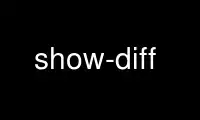 Run show-diff in OnWorks free hosting provider over Ubuntu Online, Fedora Online, Windows online emulator or MAC OS online emulator