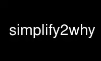 Run simplify2why in OnWorks free hosting provider over Ubuntu Online, Fedora Online, Windows online emulator or MAC OS online emulator