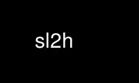 Run sl2h in OnWorks free hosting provider over Ubuntu Online, Fedora Online, Windows online emulator or MAC OS online emulator