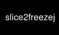 Run slice2freezej in OnWorks free hosting provider over Ubuntu Online, Fedora Online, Windows online emulator or MAC OS online emulator