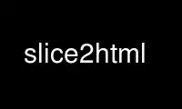 Run slice2html in OnWorks free hosting provider over Ubuntu Online, Fedora Online, Windows online emulator or MAC OS online emulator