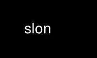 Run slon in OnWorks free hosting provider over Ubuntu Online, Fedora Online, Windows online emulator or MAC OS online emulator