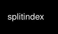 Run splitindex in OnWorks free hosting provider over Ubuntu Online, Fedora Online, Windows online emulator or MAC OS online emulator