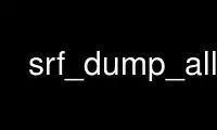 Run srf_dump_all in OnWorks free hosting provider over Ubuntu Online, Fedora Online, Windows online emulator or MAC OS online emulator