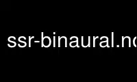 Run ssr-binaural.nox in OnWorks free hosting provider over Ubuntu Online, Fedora Online, Windows online emulator or MAC OS online emulator