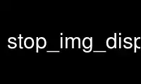 Run stop_img_displays in OnWorks free hosting provider over Ubuntu Online, Fedora Online, Windows online emulator or MAC OS online emulator