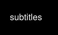 Run subtitles in OnWorks free hosting provider over Ubuntu Online, Fedora Online, Windows online emulator or MAC OS online emulator