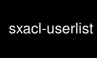 Run sxacl-userlist in OnWorks free hosting provider over Ubuntu Online, Fedora Online, Windows online emulator or MAC OS online emulator