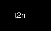 Run t2n in OnWorks free hosting provider over Ubuntu Online, Fedora Online, Windows online emulator or MAC OS online emulator