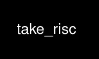 Run take_risc in OnWorks free hosting provider over Ubuntu Online, Fedora Online, Windows online emulator or MAC OS online emulator