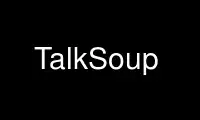 Run TalkSoup in OnWorks free hosting provider over Ubuntu Online, Fedora Online, Windows online emulator or MAC OS online emulator