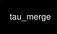 Run tau_merge in OnWorks free hosting provider over Ubuntu Online, Fedora Online, Windows online emulator or MAC OS online emulator