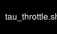 Run tau_throttle.sh in OnWorks free hosting provider over Ubuntu Online, Fedora Online, Windows online emulator or MAC OS online emulator