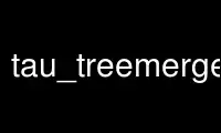 Run tau_treemerge.pl in OnWorks free hosting provider over Ubuntu Online, Fedora Online, Windows online emulator or MAC OS online emulator