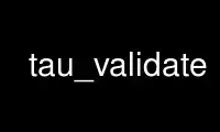 Run tau_validate in OnWorks free hosting provider over Ubuntu Online, Fedora Online, Windows online emulator or MAC OS online emulator